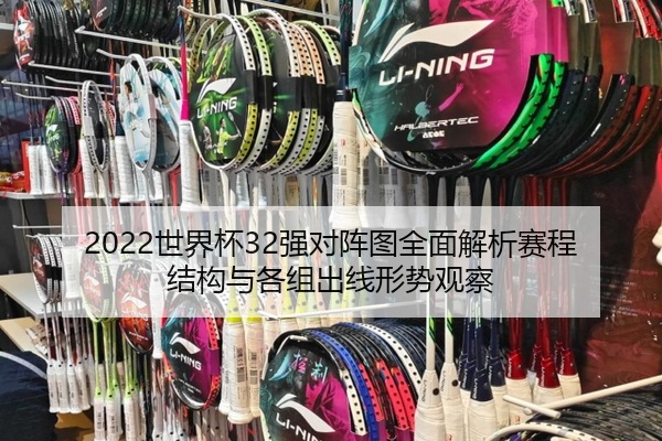 2022世界杯32强对阵图全面解析赛程结构与各组出线形势观察
