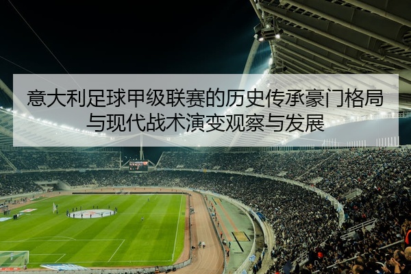 意大利足球甲级联赛的历史传承豪门格局与现代战术演变观察与发展